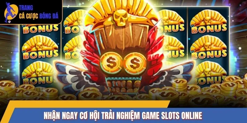 Nhận ngay cơ hội trải nghiệm game slots online